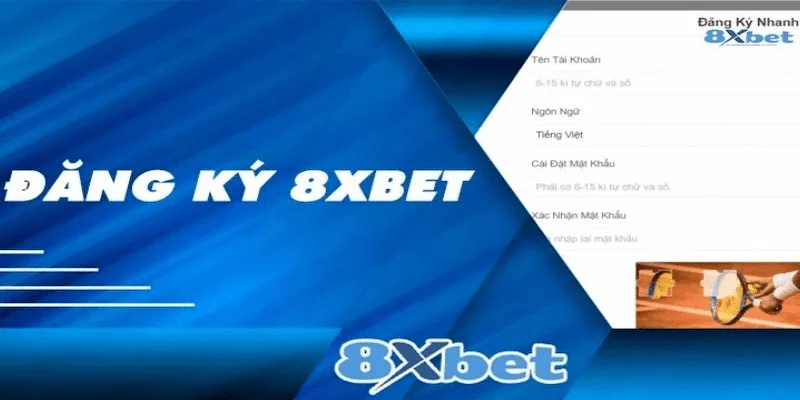 Đăng ký 8xbet Tại sao cần chú trọng khi đăng ký 8xbet