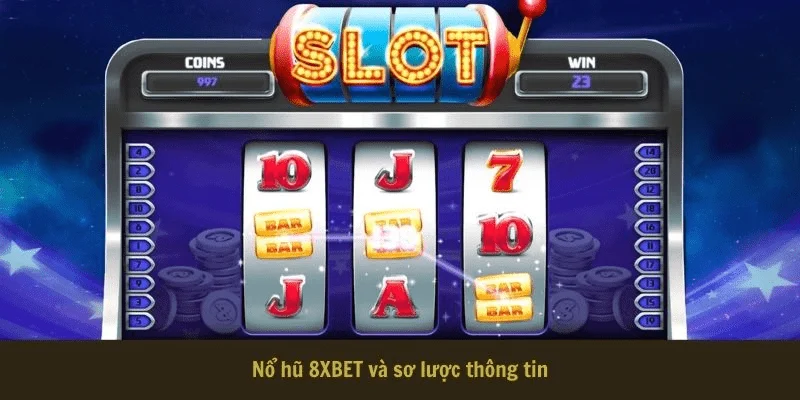 Tổng quan về nổ hũ tại 8xbet
